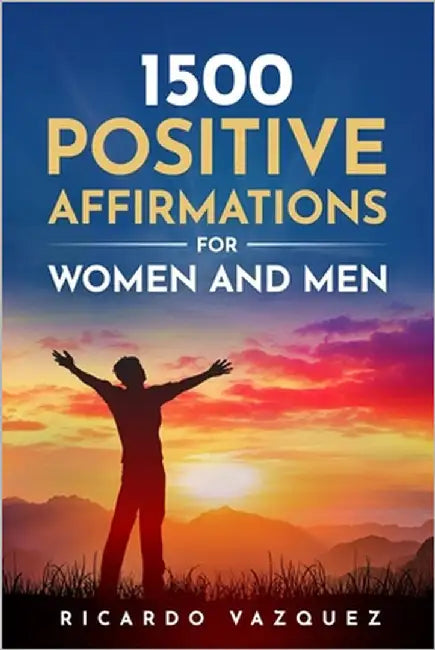 1500 Positive Affirmations for Women and Men: Take advantage of the power of positive thinking, attract money, happiness, love and success by Vazquez, Ricardo