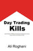 Day Trading Kills: A Must-Read for ANYONE Considering Day Trading Forex, Futures, Stocks, Options, and Cryptocurrencies by Ali Roghani