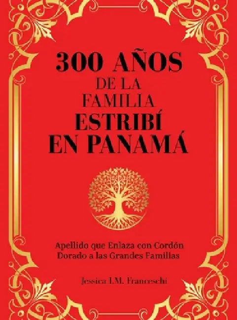 300 Años de la Familia Estribí en Panamá: Apellido que Enlaza con Cordón Dorado a las Grandes Familias by Jessica I. M. Franceschi