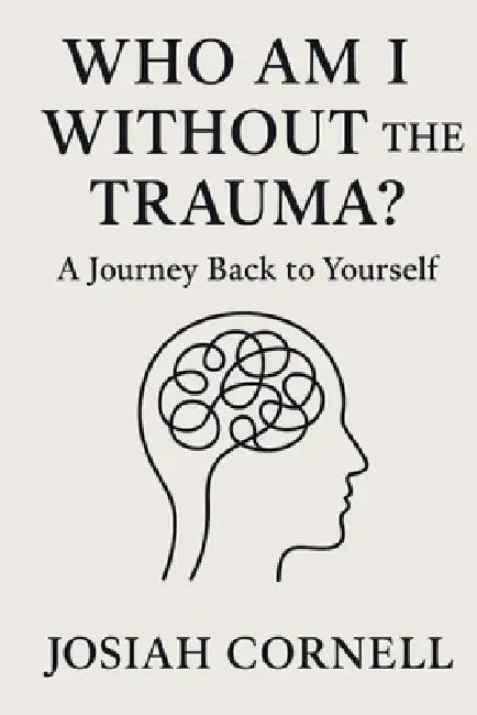 Who Am I Without The Trauma by Josiah Cornell