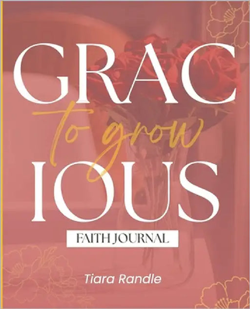 Gracious to Grow: Faith Journal by Randle, Tiara K.