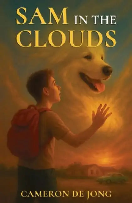 Sam in the Clouds: How Love Endures Beyond Goodbye by Cameron De Jong
