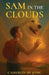 Sam in the Clouds: How Love Endures Beyond Goodbye by Cameron De Jong