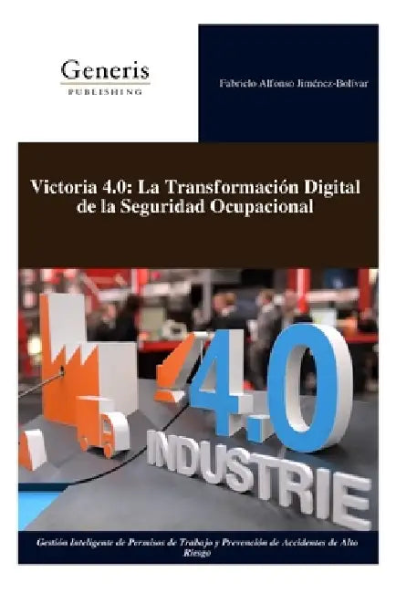 Victoria 4.0: La Transformación Digital de la Seguridad Ocupacional: Gestión Inteligente de Permisos de Trabajo y Prevención de Accidentes de Alto Rie by Fabrielo Alfonso Jiménez-Bolívar