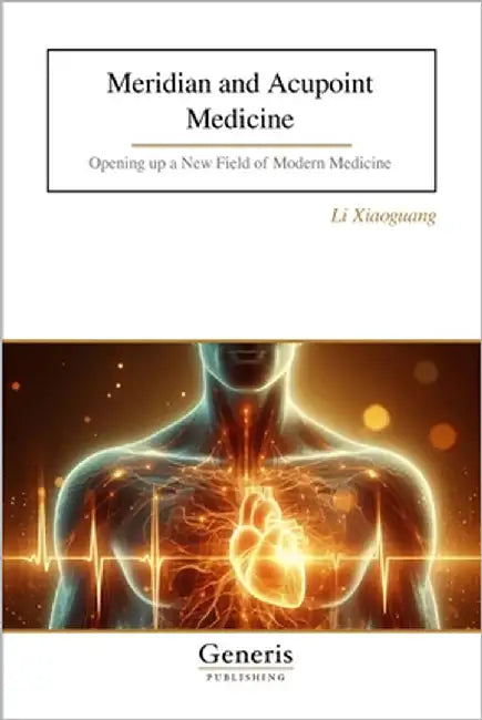 Meridian and Acupoint Medicine: Opening up a New Field of Modern Medicine by Xiaoguang, Li
