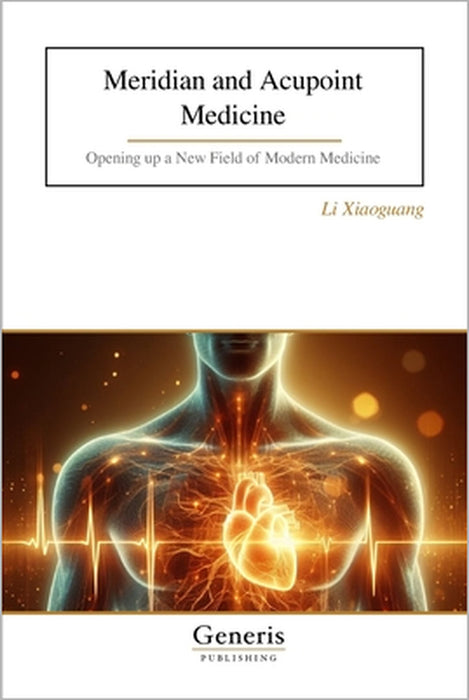 Meridian and Acupoint Medicine: Opening up a New Field of Modern Medicine by Li Xiaoguang