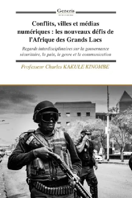 Conflits, villes et médias numériques: les nouveaux défis de l'Afrique des Grands Lacs: Regards interdisciplinaires sur la gouvernance sécuritaire, la by Professeur Charles Kakule Kinombe