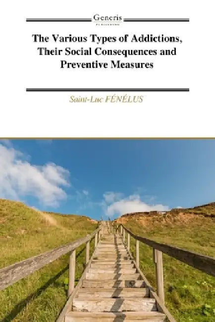 The Various Types of Addictions, Their Social Consequences and Preventive Measures by Saint-Luc Fénélus
