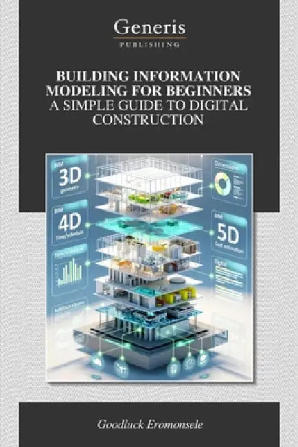 Building Information Modeling for Beginners a Simple Guide to Digital Construction by Goodluck Eromonsele