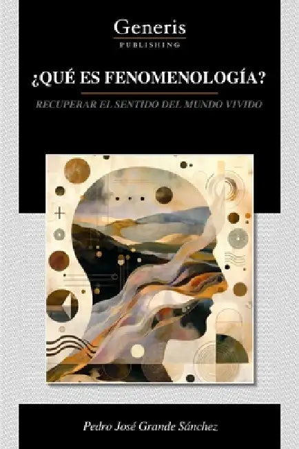¿Qué Es Fenomenología?: Recuperar El Sentido del Mundo Vivido by Pedro José Grande Sánchez