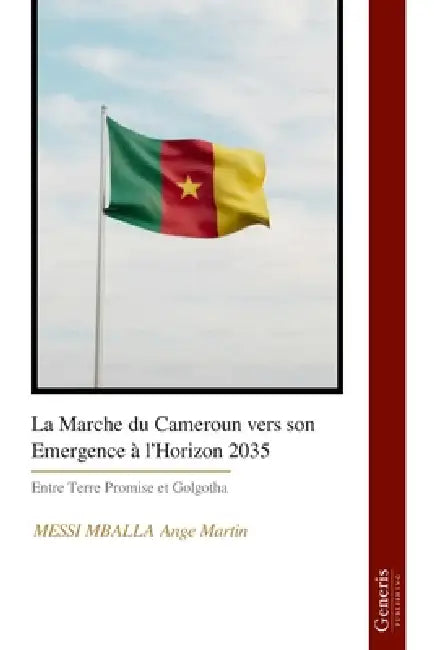 La Marche du Cameroun vers son Emergence à l'Horizon 2035: Entre Terre Promise et Golgotha by Messi Mballa Ange Martin