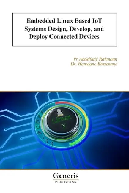 Embedded Linux Based IoT Systems Design, Develop, and Deploy Connected Devices by Hamdane Bensenane, Pr Abdellatif Rahmoun