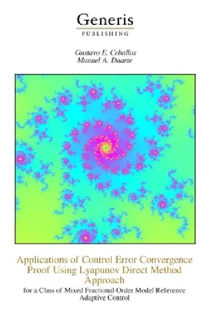 Applications of Control Error Convergence Proof Using Lyapunov Direct Method Approach: for a Class of Mixed Fractional Order Model Reference Adaptive by Manuel A. Duarte, Gustavo E. Ceballos