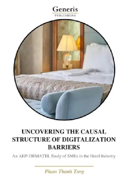 Uncovering the Causal Structure of Digitalization Barriers: An AHP-DEMATEL Study of SMEs in the Hotel Industry by Pham Thanh Tung