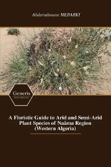 A Floristic Guide to Arid and Semi-Arid Plant Species of Naâma Region (Western Algeria) by Abderrahmane Mebarki
