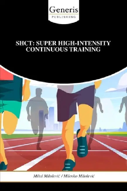 Shct: Super High-Intensity Continuous Training by Milenko Milosevic, Milos Milosevic