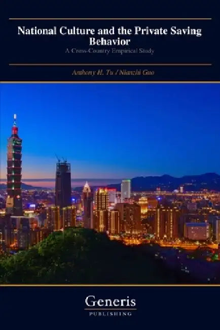 National Culture and the Private Saving Behavior: A Cross-Country Empirical Study by Nianzhi Guo, Anthony H. Tu
