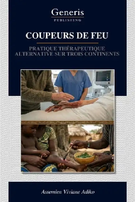 Coupeurs de Feu: Pratique Thérapeutique Alternative Sur Trois Continents by Assemien Viviane Adiko