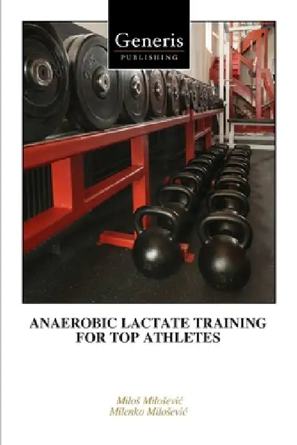 Anaerobic Lactate Training for Top Athletes by Milenko Milosevic, Milos Milosevic
