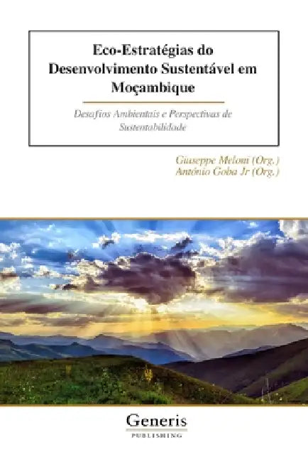 Eco-Estratégias do Desenvolvimento Sustentável em Moçambique: Desafios Ambientais e Perspectivas de Sustentabilidade by Jr. Goba (Org ). António, Giuseppe Meloni (Org ).