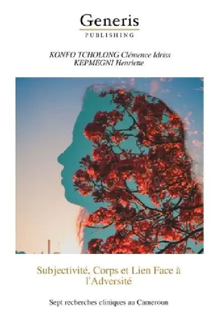Subjectivité, Corps et Lien Face à l'Adversité: Sept recherches cliniques au Cameroun by Kepmegni Henriette, Konfo Tcholong Clémence Idriss