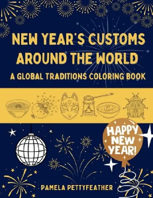 New Year's Customs Around the World: A Global Traditions Coloring Book by Pamela Pettyfeather