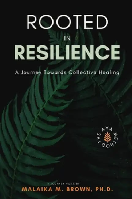 Rooted in Resilience: A Journey Towards Collective Healing: The Journey to Collective Wellness by Malaika M. Brown, Cheryl Windom-Davis, Hyacinth E. Palmer