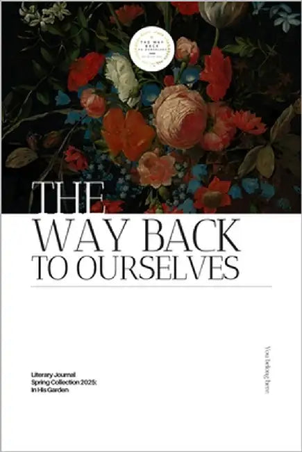 The Way Back to Ourselves Literary Journal: Spring Collection 2025: In His Garden by Phinney, Kimberly
