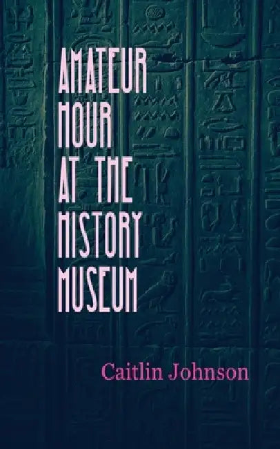 Amateur Hour at the History Museum by Caitlin Johnson