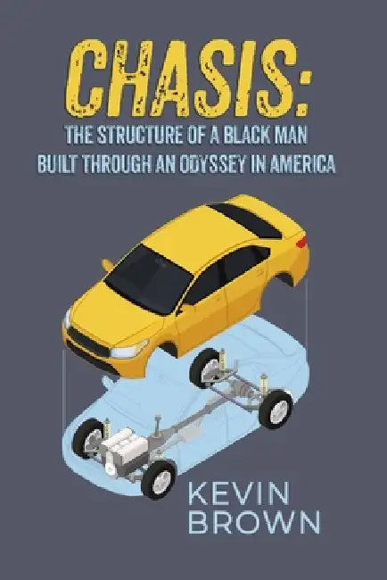 Chasis: The Structure of a Black Man Built Through an Odyssey in America by Kevin Brown