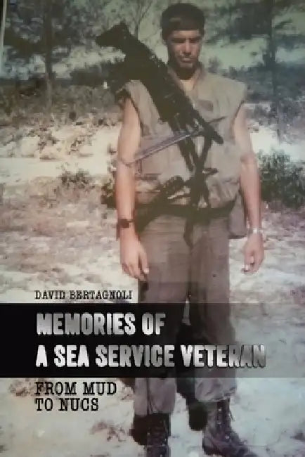 Memories of a Sea Service Veteran: From Mud to Nucs by David Bertagnoli
