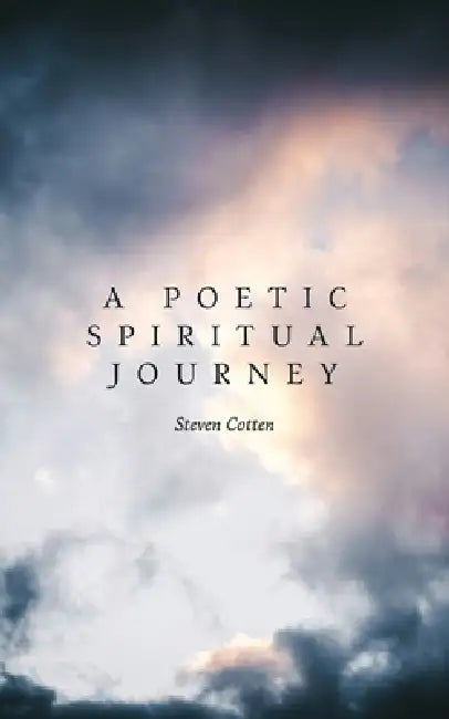 A Poetic Spiritual Journey by Steven Cotten
