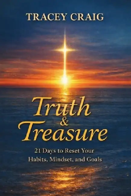 Truth & Treasure: 21 Days to Reset Your Habits, Mindset, and Goals by Tracey Craig
