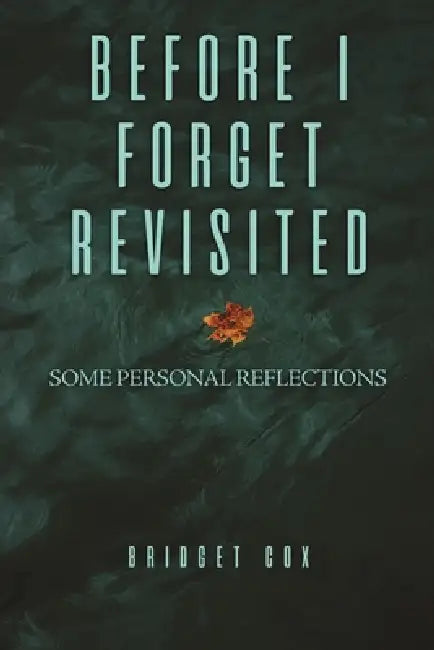 Before I Forget Revisited: Some Personal Reflections by Bridget Cox