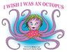 I Wish I Was an Octopus by Robyn Lyn