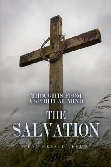 Thoughts from a Spiritual Mind: The Salvation by Chad Gerald Crump