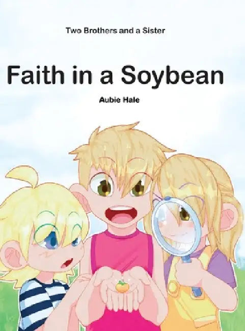 Faith in a Soybean: Two Brothers and a Sister by Aubie Hale