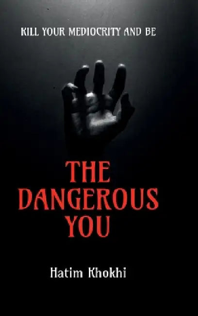 The Dangerous You: Kill Your Mediocrity And Be by Hatim Khokhi
