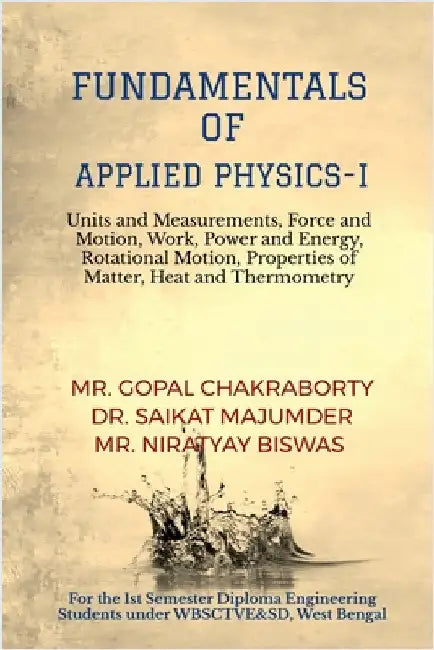 Fundamentals of Applied Physics-I: Units and Measurements, Force and Motion, Work, Power and Energy, Rotational Motion, Properties of Matter, Heat and by Mr Gopal Chakraborty