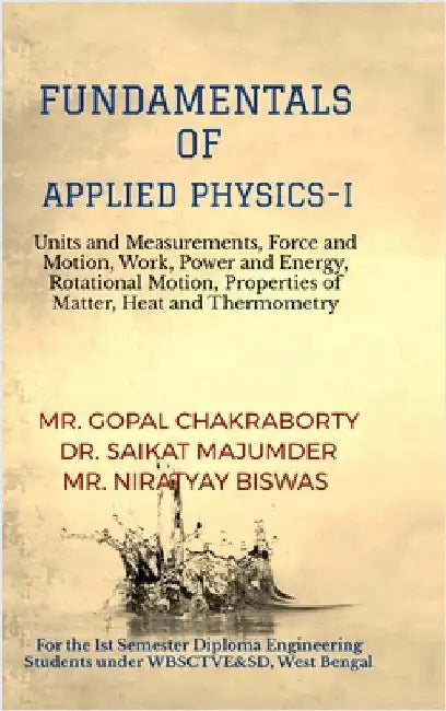 Fundamentals of Applied Physics-I: Units and Measurements, Force and Motion, Work, Power and Energy, Rotational Motion, Properties of Matter, Heat and by Mr Gopal Chakraborty
