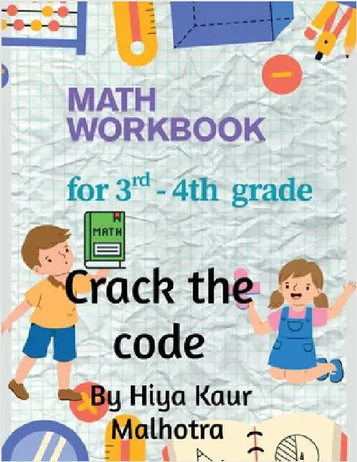 Crack the Code: Math Workbook for 3rd - 4th Grade by Hiya Kaur Malhotra