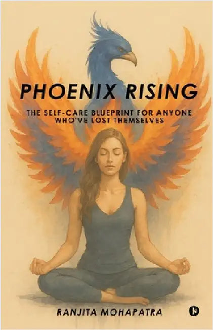 Phoenix Rising: The Self-Care Blueprint for Anyone Who've Lost Themselves by Ranjita Mohapatra