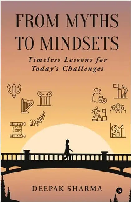 From Myths to Mindsets: Timeless Lessons for Today's Challenges by Deepak Sharma