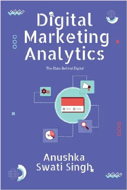 Digital Marketing Analytics: The Data Behind Digital by Anushka