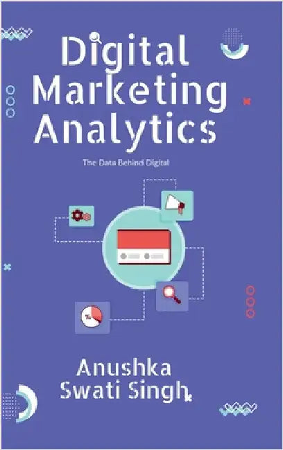 Digital Marketing Analytics: The Data Behind Digital by Anushka