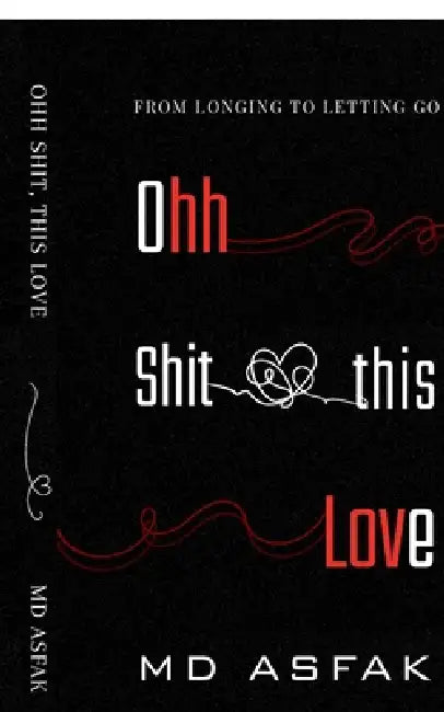 Ohh Shit, this Love: From Longing to Letting Go by MD Asfak