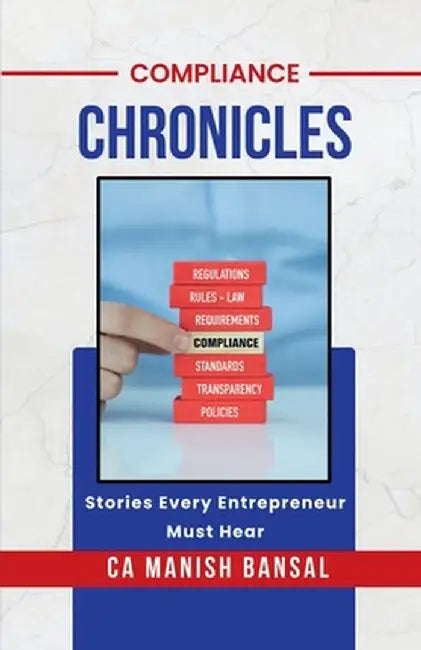Compliance Chronicles: Stories Every Entrepreneur Must Hear by Ca Manish Bansal