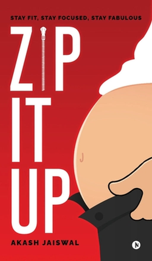 Zip It Up: Stay Fit, Stay Focused, Stay Fabulous by Akash Jaiswal
