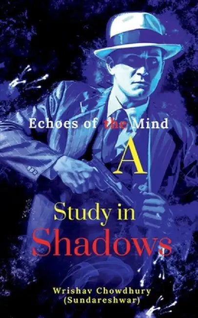 Echoes of the Mind: A Study in Shadows by Wrishav Chowdhury (Sundareshwar)