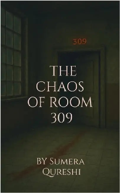 The Chaos of Room 309 by Sumera Qureshi
